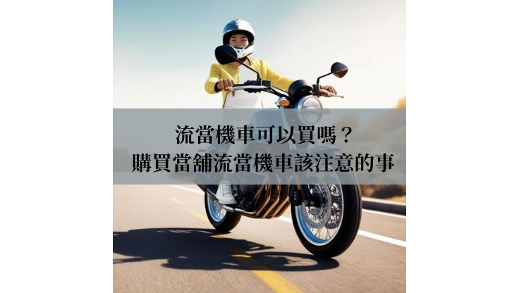 流當機車可以買嗎？跟購買當舖注意5大點，撿便宜又安心！