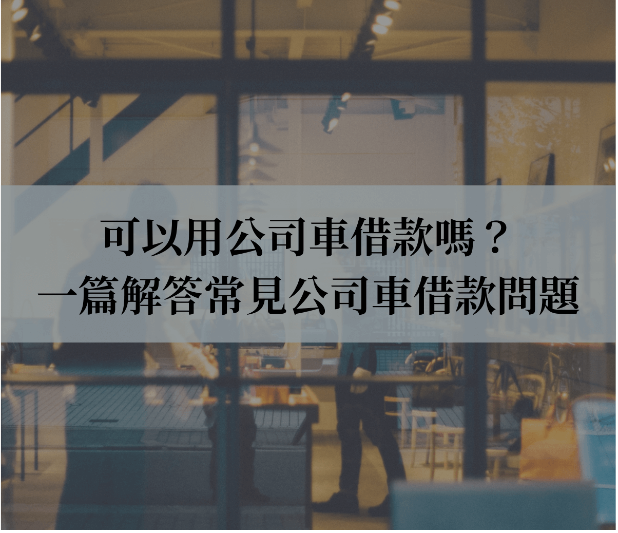 可以用公司車借款嗎？一篇解答常見公司車借款問題