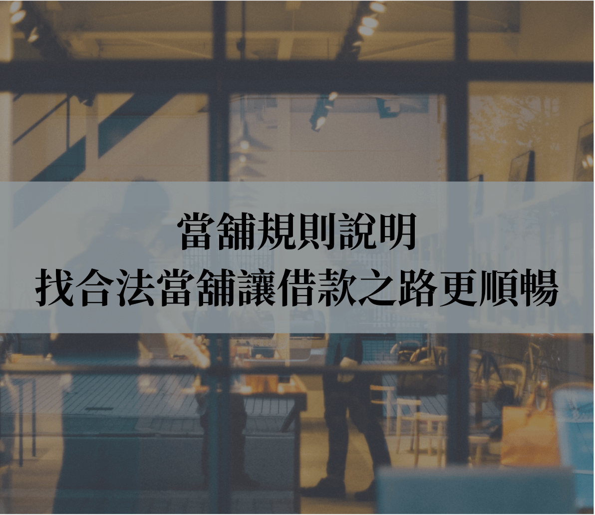 當舖規則說明,找政府立案當舖讓借款之路更順暢